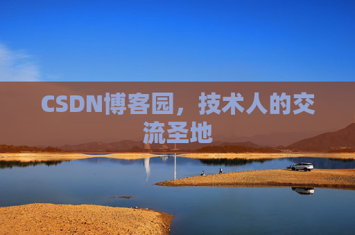 CSDN博客园,技术人的交流圣地 CSDN博客园,技术人的交流圣地
